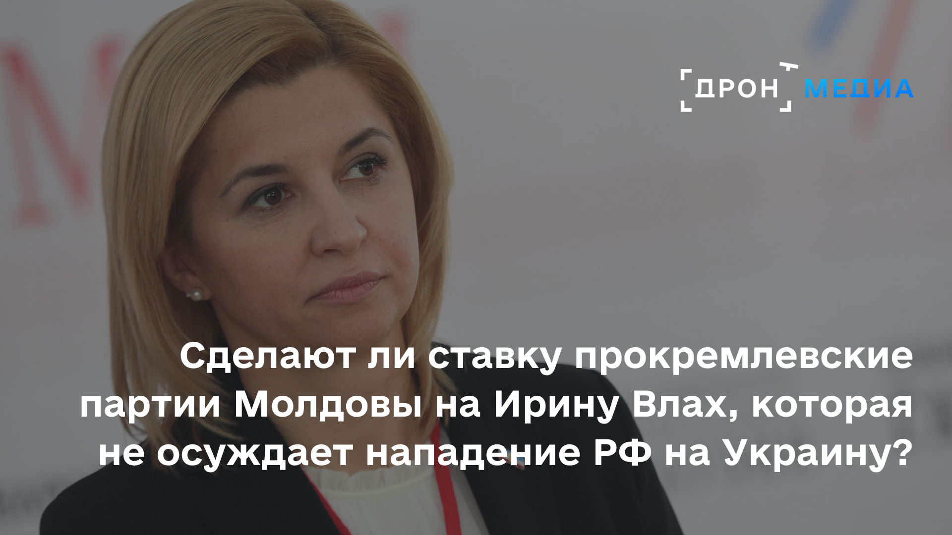 Сделают ли ставку прокремлевские партии Молдовы на Ирину Влах, которая не осуждает нападение РФ на Украину?