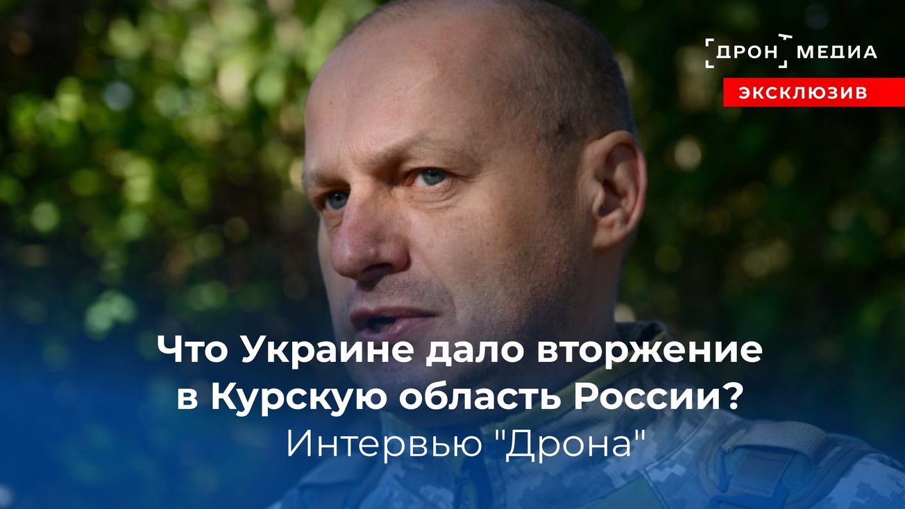 Что Украине дало вторжение в Курскую область России? Интервью "Дрона"